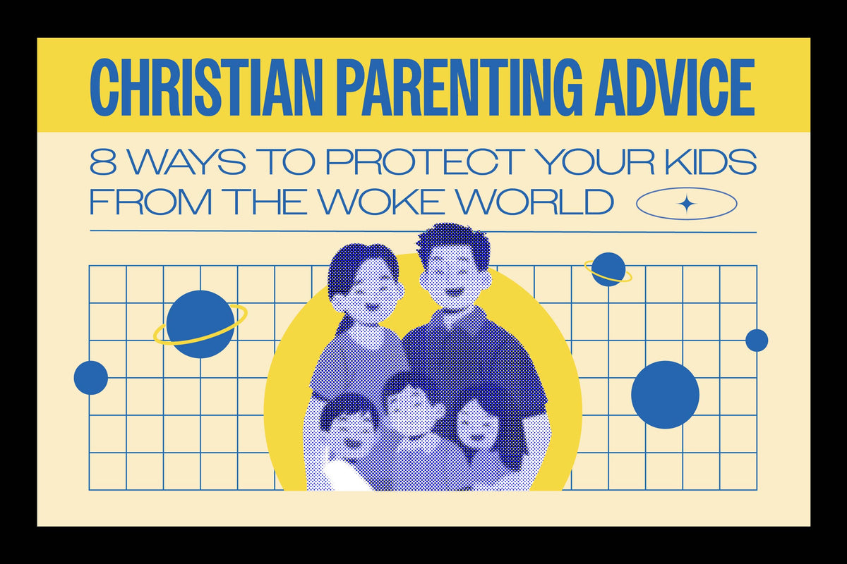 Christian Parenting Advice: 8 Ways to Protect Your Kids from the Woke World
