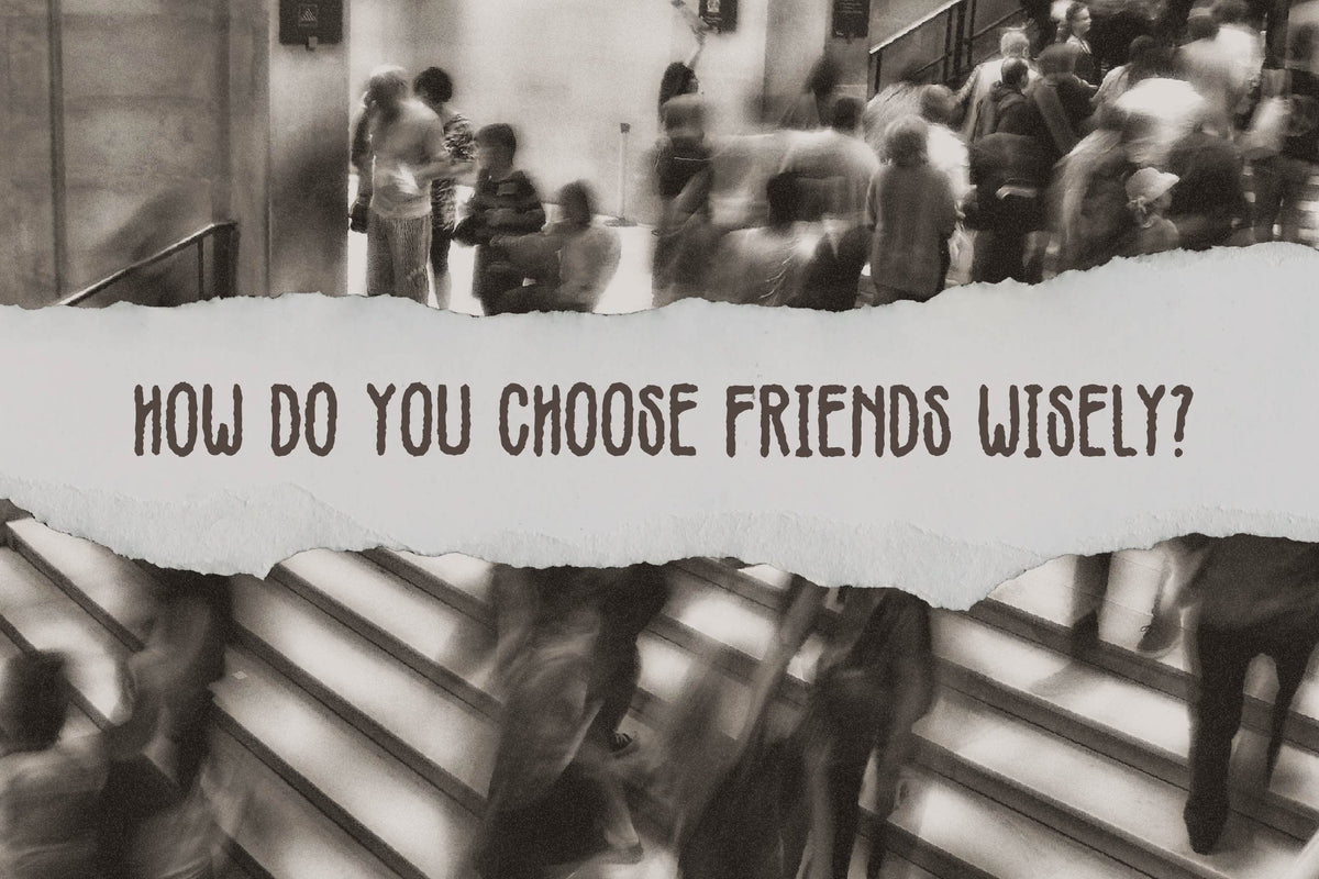 How Do You Choose Friends Wisely?