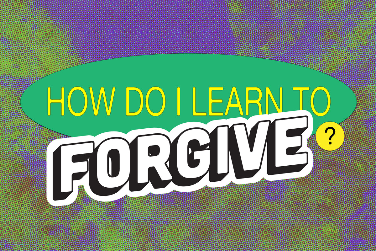How Do I Learn to Forgive?