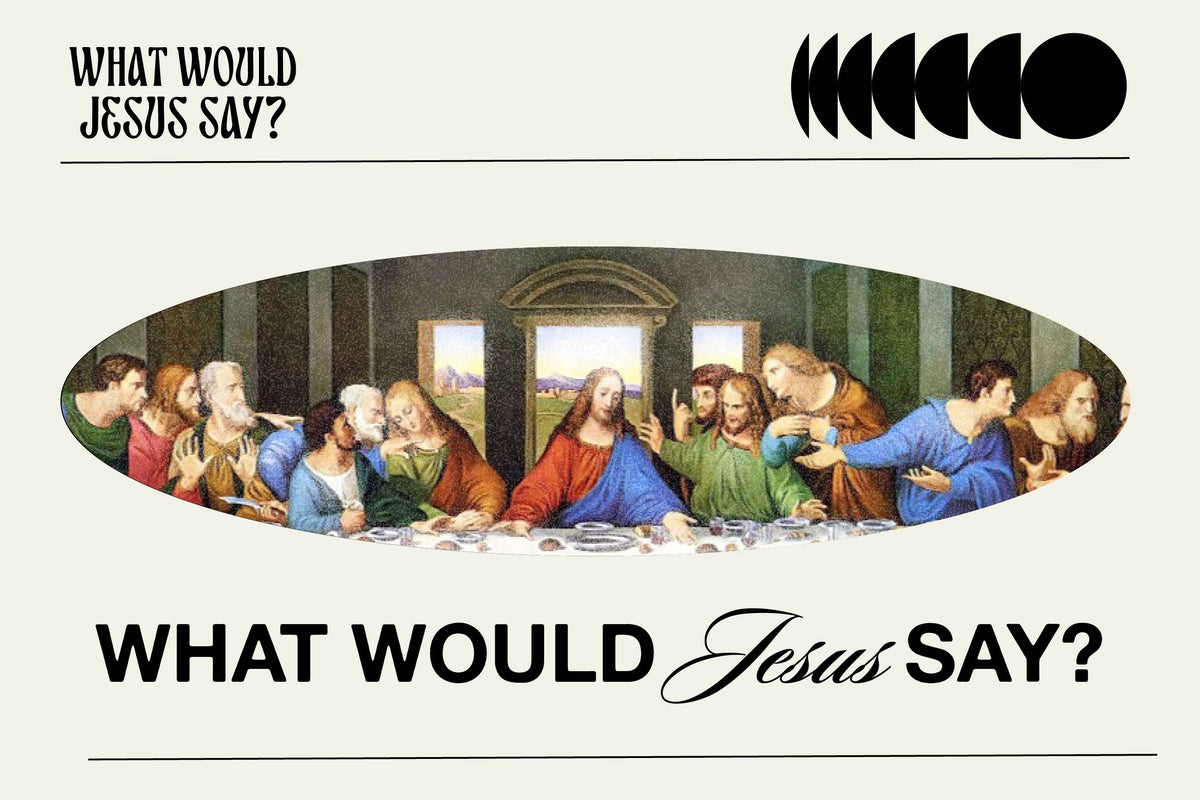 What Would Jesus Say?
